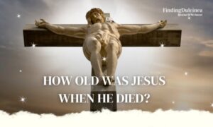How Old Was Jesus When He Died? Faith and Historical Facts
