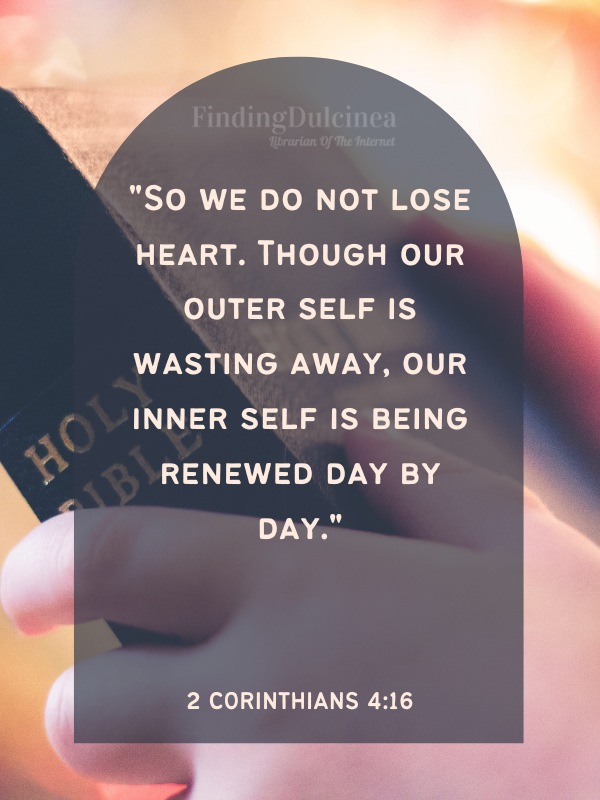 Bible Verses About Strength - "So we do not lose heart. Though our outer self is wasting away, our inner self is being renewed day by day."
