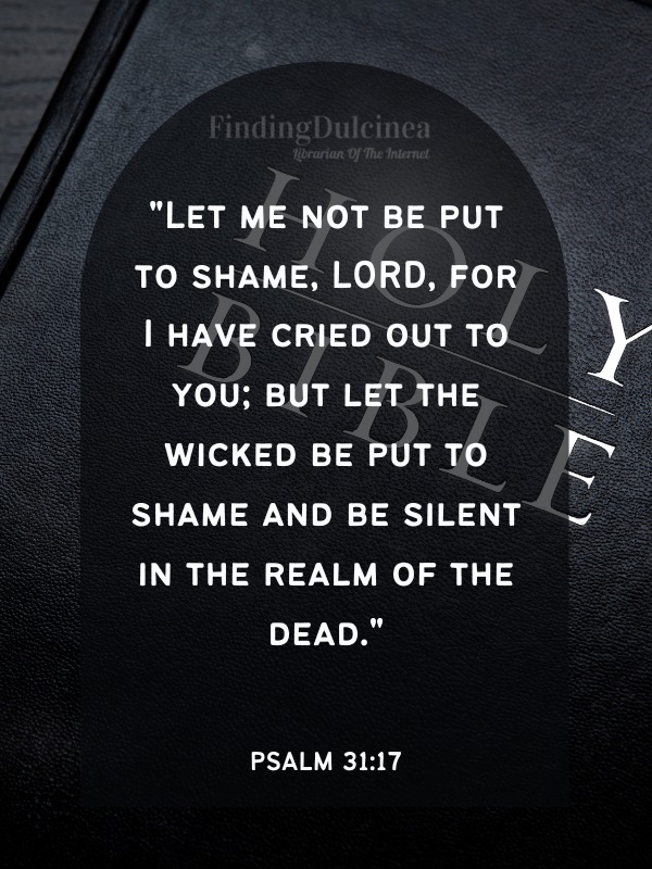 Bible Verses About Hope - "Let me not be put to shame, LORD, for I have cried out to you; but let the wicked be put to shame and be silent in the realm of the dead."