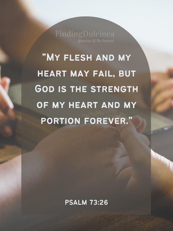 Bible Verses About Strength - "My flesh and my heart may fail, but God is the strength of my heart and my portion forever."